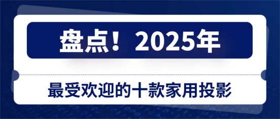 盘点2025年最受欢迎的十款家用投影：从万元旗舰到千元入门不踩坑